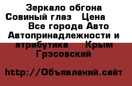 Зеркало обгона Совиный глаз › Цена ­ 2 400 - Все города Авто » Автопринадлежности и атрибутика   . Крым,Грэсовский